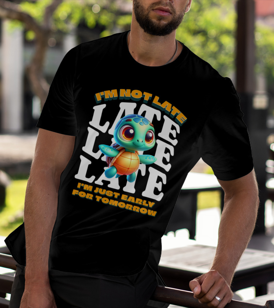 I'm Not Late Turtle Cute Funny Cartoon I'm Just Early For Tomorrow T-Shirt