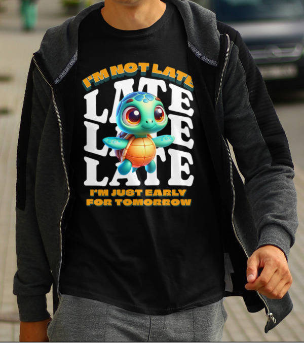 I'm Not Late Turtle Cute Funny Cartoon I'm Just Early For Tomorrow T-Shirt