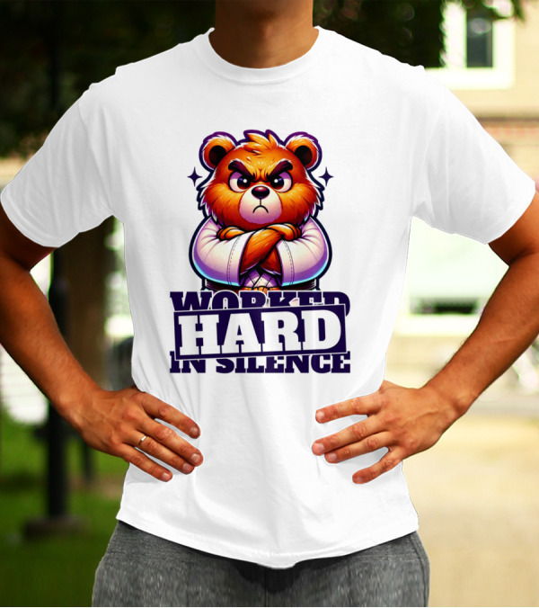 Worked Hard In Silence Determined Bear T-Shirt