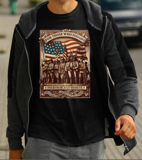 For Those Who Fought Fourth Of July Tribute We Celebrate In Honor Of The Brave T-Shirt