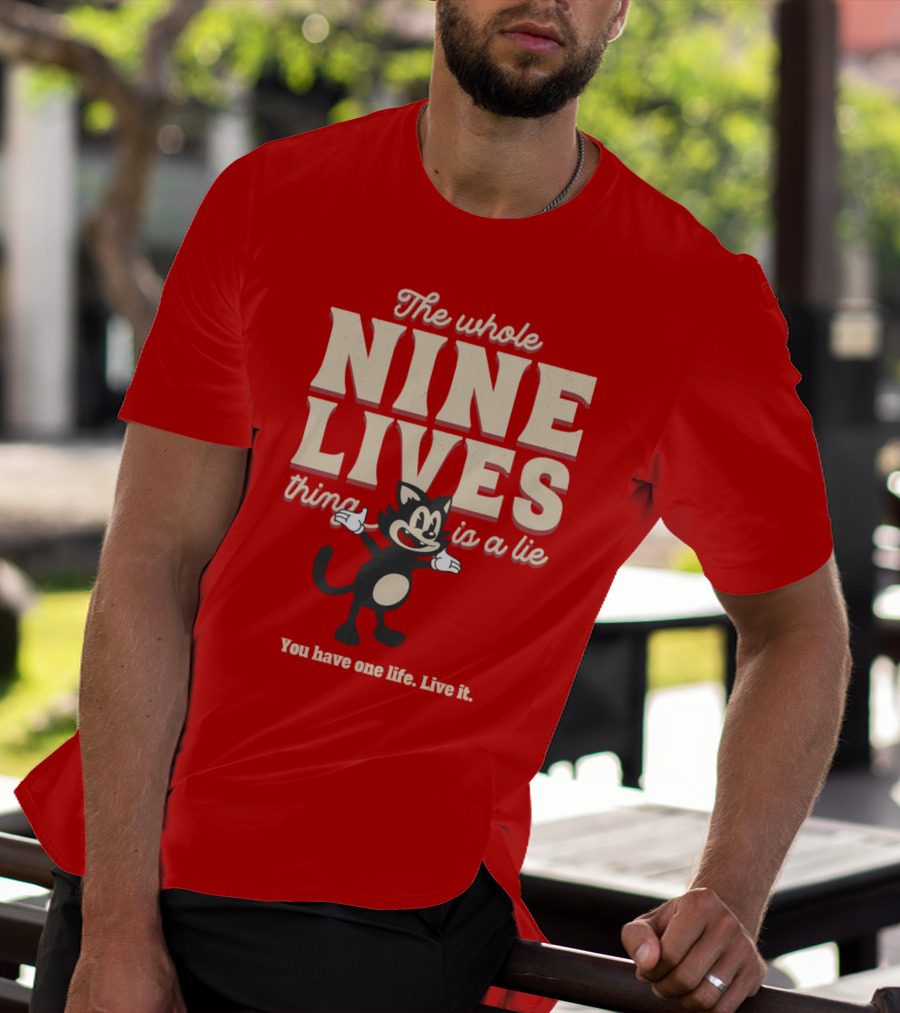 The Whole Nine Lives Thing Is A Lie You Have One Life Live It T-Shirt
