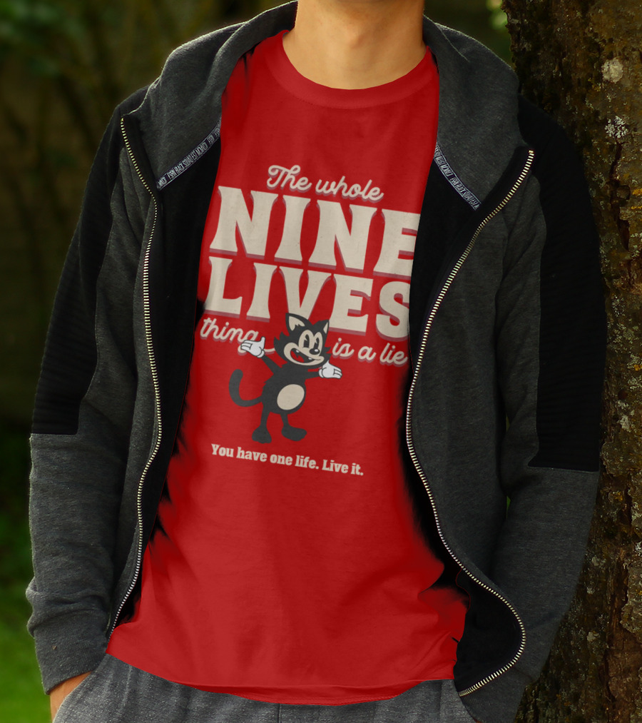The Whole Nine Lives Thing Is A Lie You Have One Life Live It T-Shirt