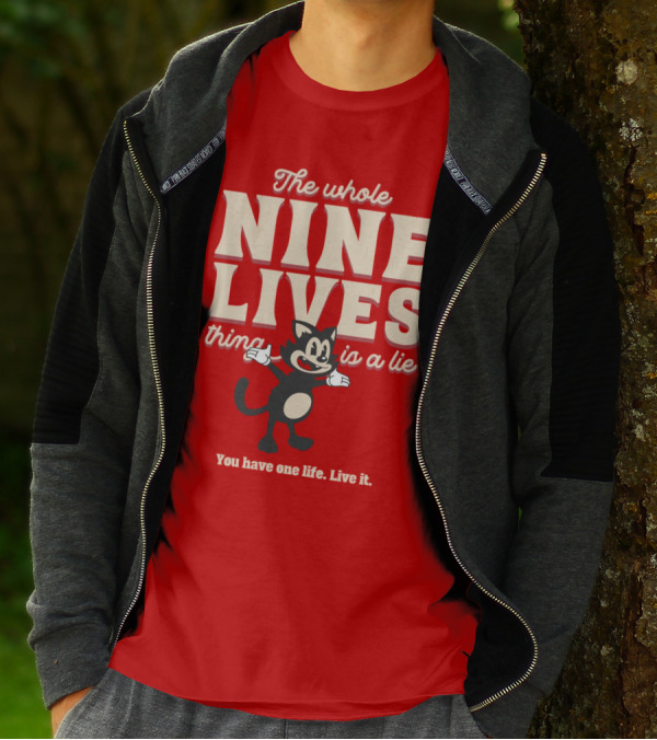 The Whole Nine Lives Thing Is A Lie You Have One Life Live It T-Shirt