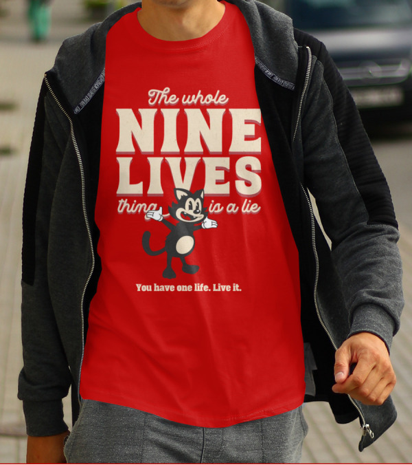 The Whole Nine Lives Thing Is A Lie You Have One Life Live It T-Shirt