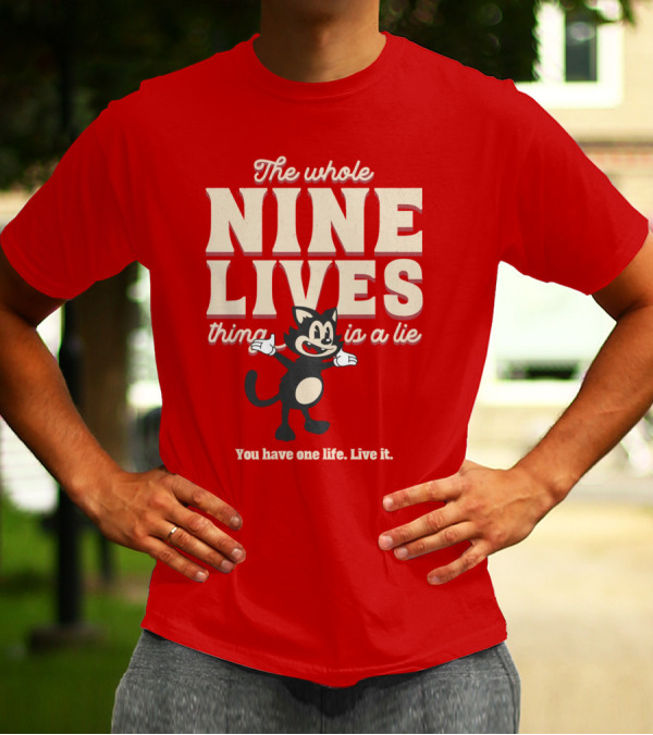 The Whole Nine Lives Thing Is A Lie You Have One Life Live It T-Shirt