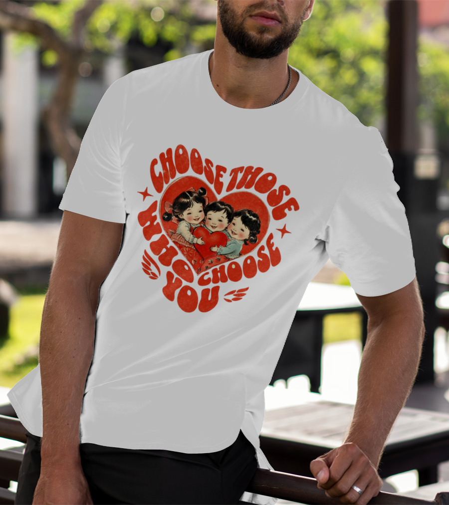 Choose Those Who Choose You Heartwarming Children Embrace T-Shirt