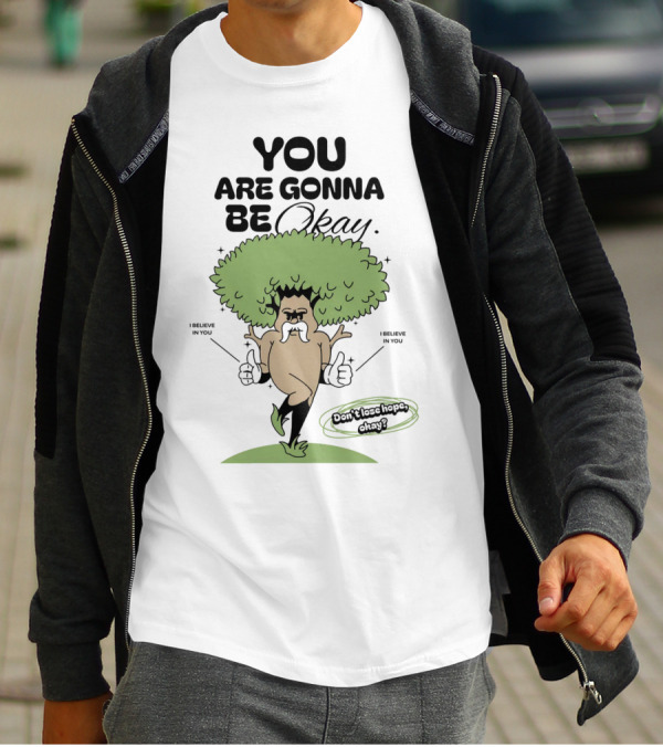 You Are Gonna Be Okay I Believe In You Don't Lose Hope T-Shirt
