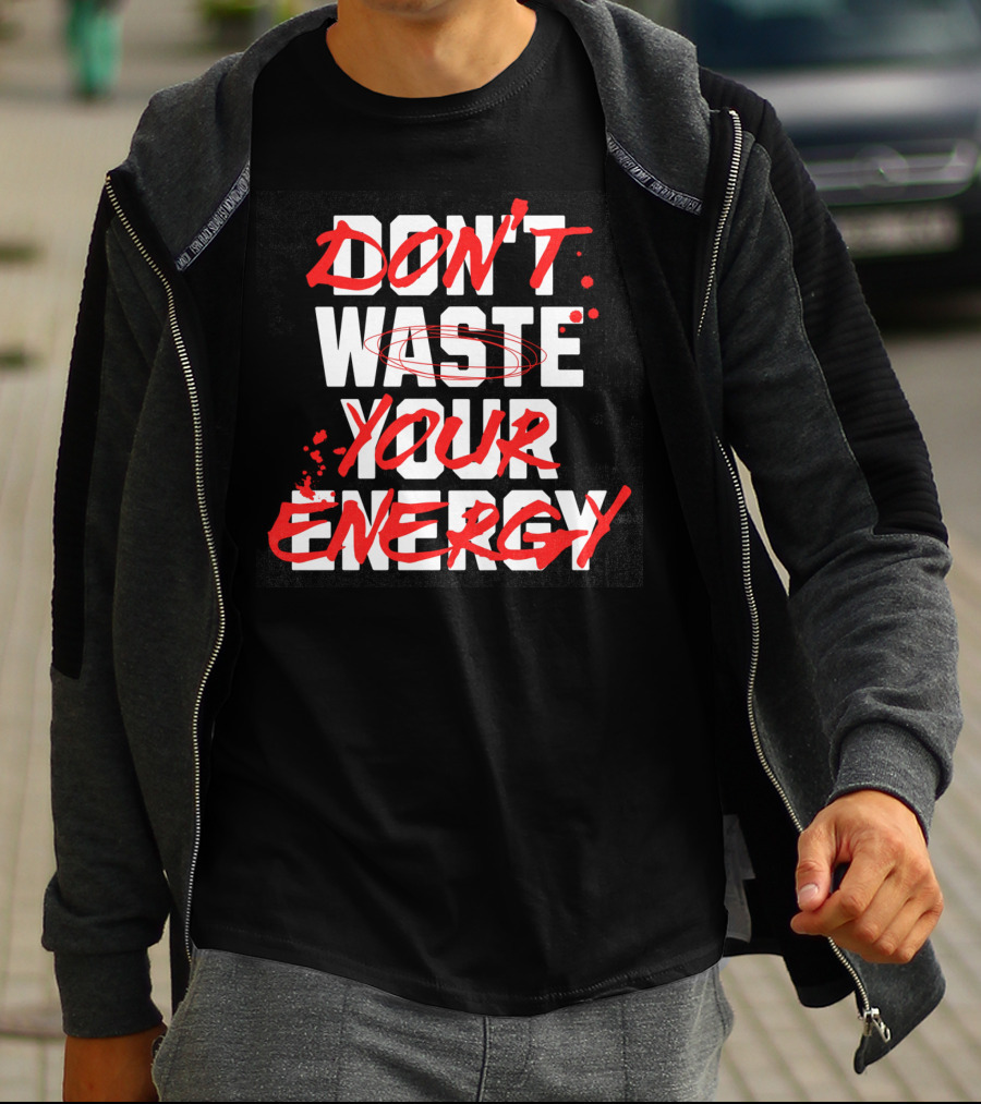 DON'T WASTE YOUR ENERGY T-Shirt