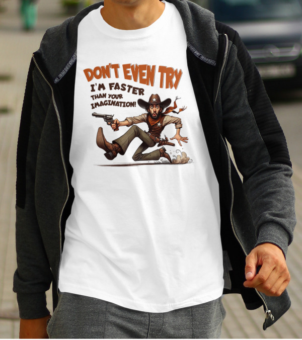 DON'T EVEN TRY I'M FASTER THAN YOUR IMAGINATION Cowboy Gunman Drawing T-Shirt