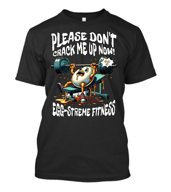 Egg-streme Fitness Please Don't Crack Me Up Now Yolk Workout Gym T-Shirt