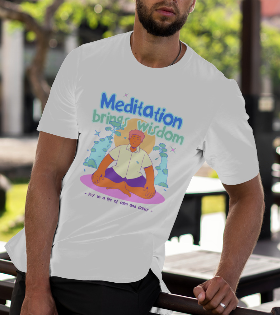 Meditation Brings Wisdom Key To A Life Of Calm And Clarity T-Shirt