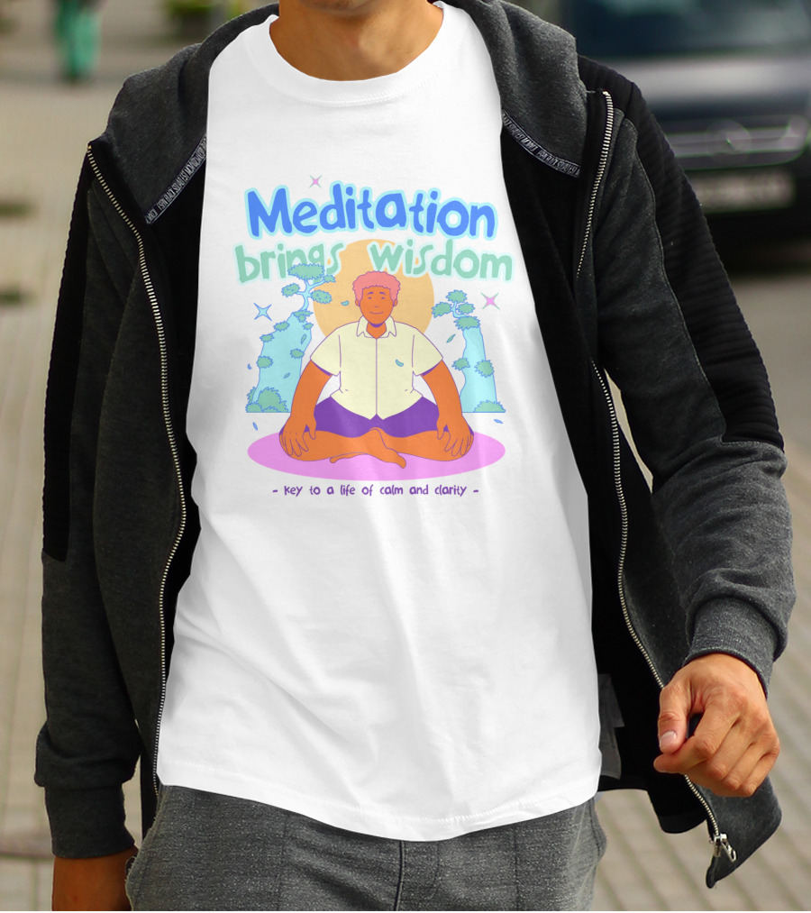 Meditation Brings Wisdom Key To A Life Of Calm And Clarity T-Shirt