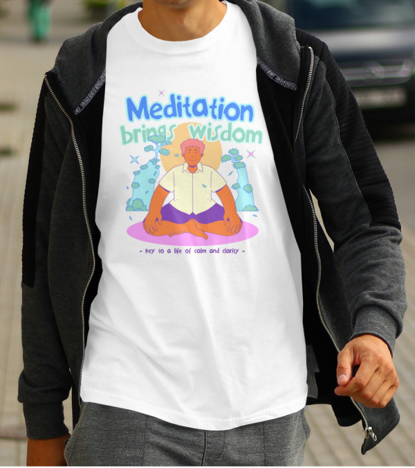 Meditation Brings Wisdom Key To A Life Of Calm And Clarity T-Shirt