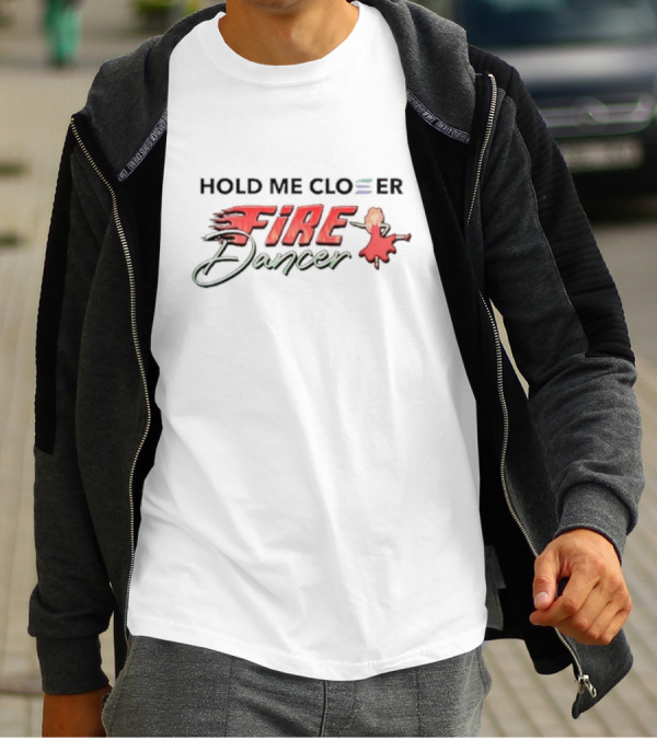 Hold Me Closer Fire Dancer With Flaming Red T-Shirt
