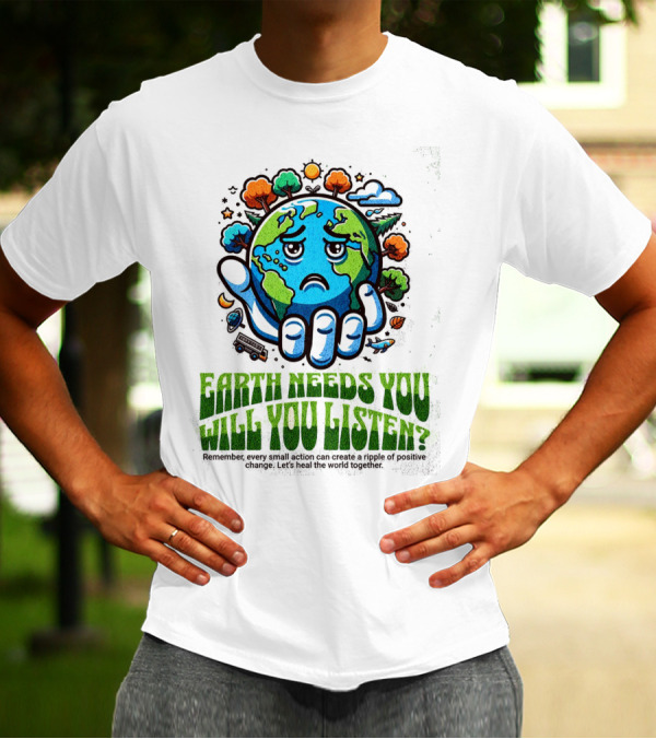 Earth Needs You Will You Listen? Let's Heal The World Together T-Shirt