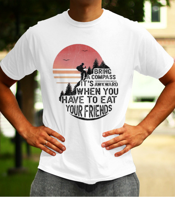 Bring A Compass When You Have To Eat Your Friends Camping Sunset Scene T-Shirt