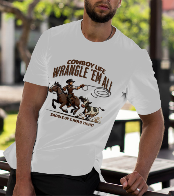 Cowboy Life Wrangle 'Em All Saddle Up And Hold Tight T-Shirt
