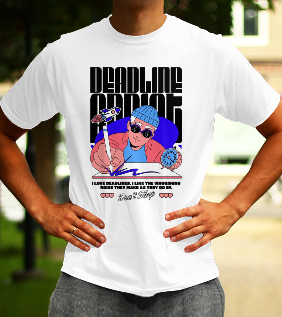 Deadline Addict Don't Sleep I Love Deadlines Whooshing Noise T-Shirt