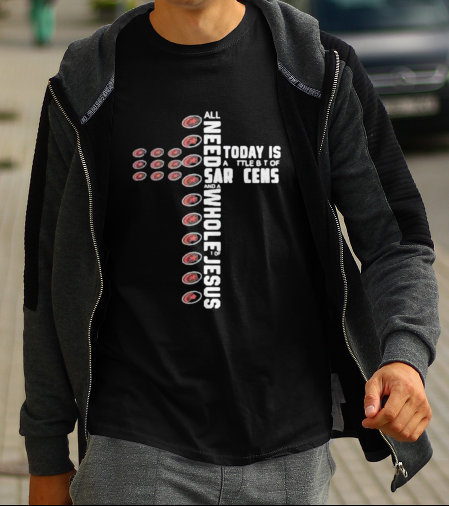 All I Need Today Is A Little Bit Of Saracens And A Whole Lot Of Jesus T-Shirt