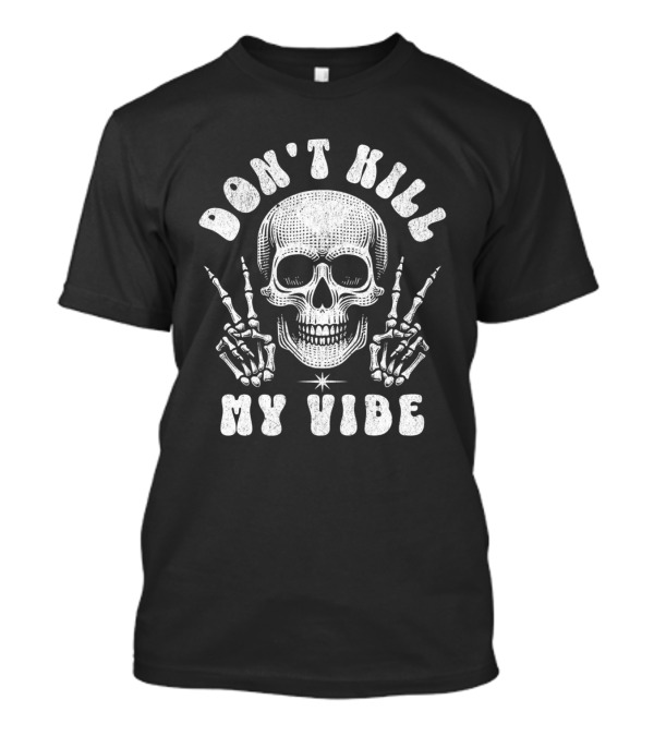 Don't Kill My Vibe Skull Middle Finger Skeleton Hands T-Shirt