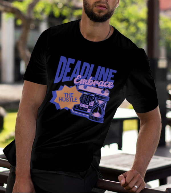 Deadline Embrace The Hustle Calendar And Hourglass T-Shirt