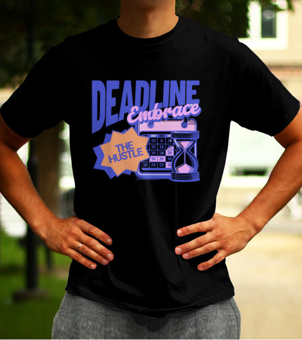 Deadline Embrace The Hustle Calendar And Hourglass T-Shirt