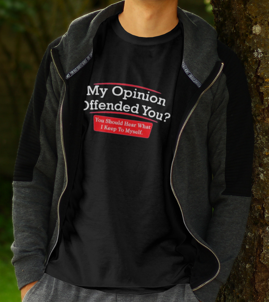 My Opinion Offended You Sarcasm You Should Hear What I Keep To Myself T-Shirt