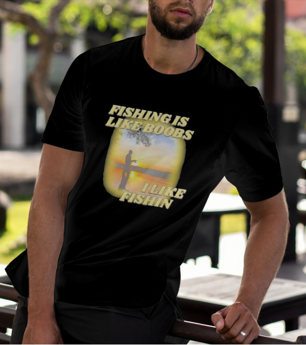 Fishing Is Like Boobs I Like Fishin Sunset T-Shirt