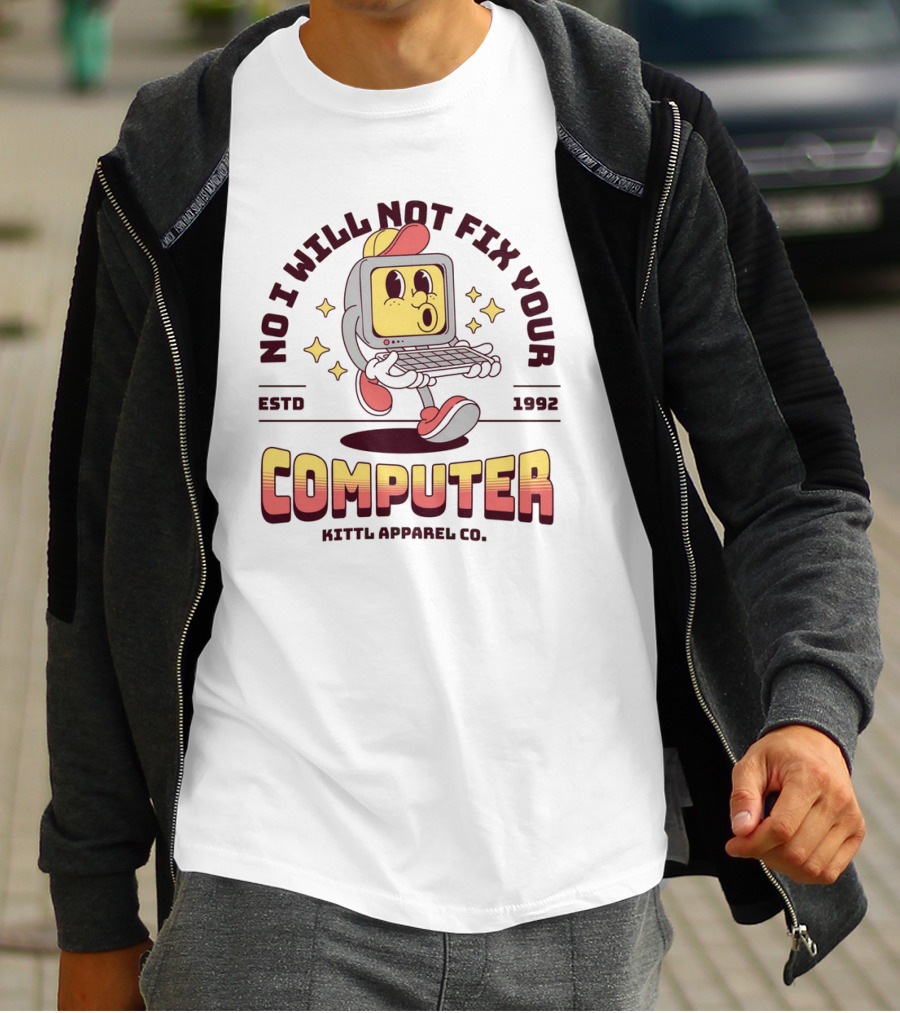 No I Will Not Fix Your Computer Kittl Apparel Co. ESTD 1992 T-Shirt
