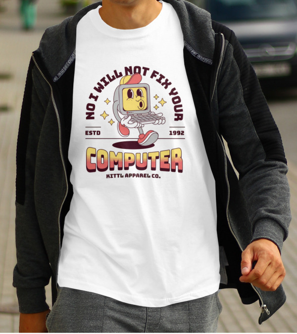 No I Will Not Fix Your Computer Kittl Apparel Co. ESTD 1992 T-Shirt