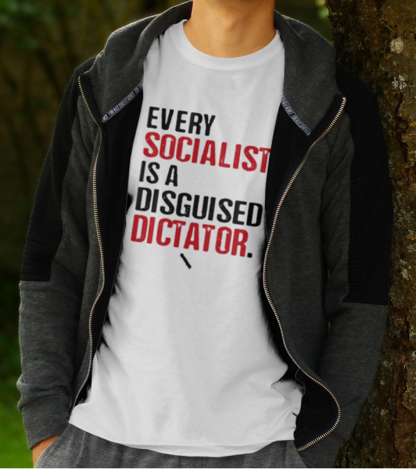 Every Socialist Is A Disguised Dictator Bold Message T-Shirt