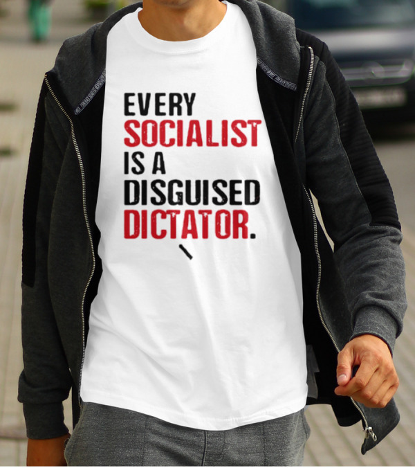 Every Socialist Is A Disguised Dictator Bold Message T-Shirt