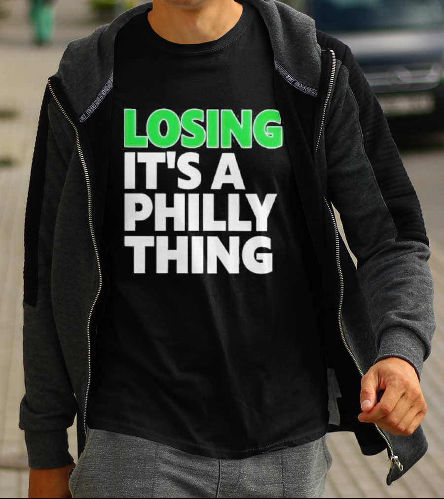 Losing It's A Philly Thing Philadelphia Sports Culture T-Shirt