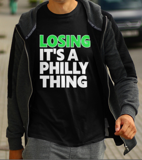 Losing It's A Philly Thing Philadelphia Sports Culture T-Shirt
