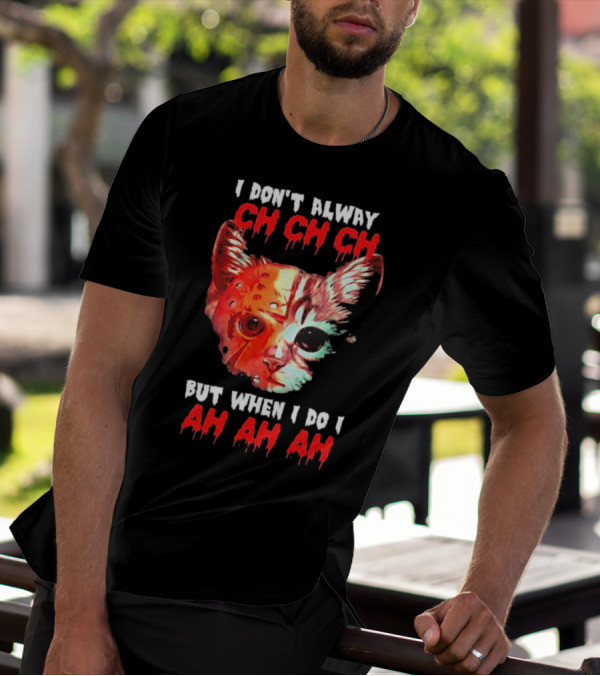 I Don't Alway Ch Ch Ch Cat But When I Do I Ah Ah Ah T-Shirt
