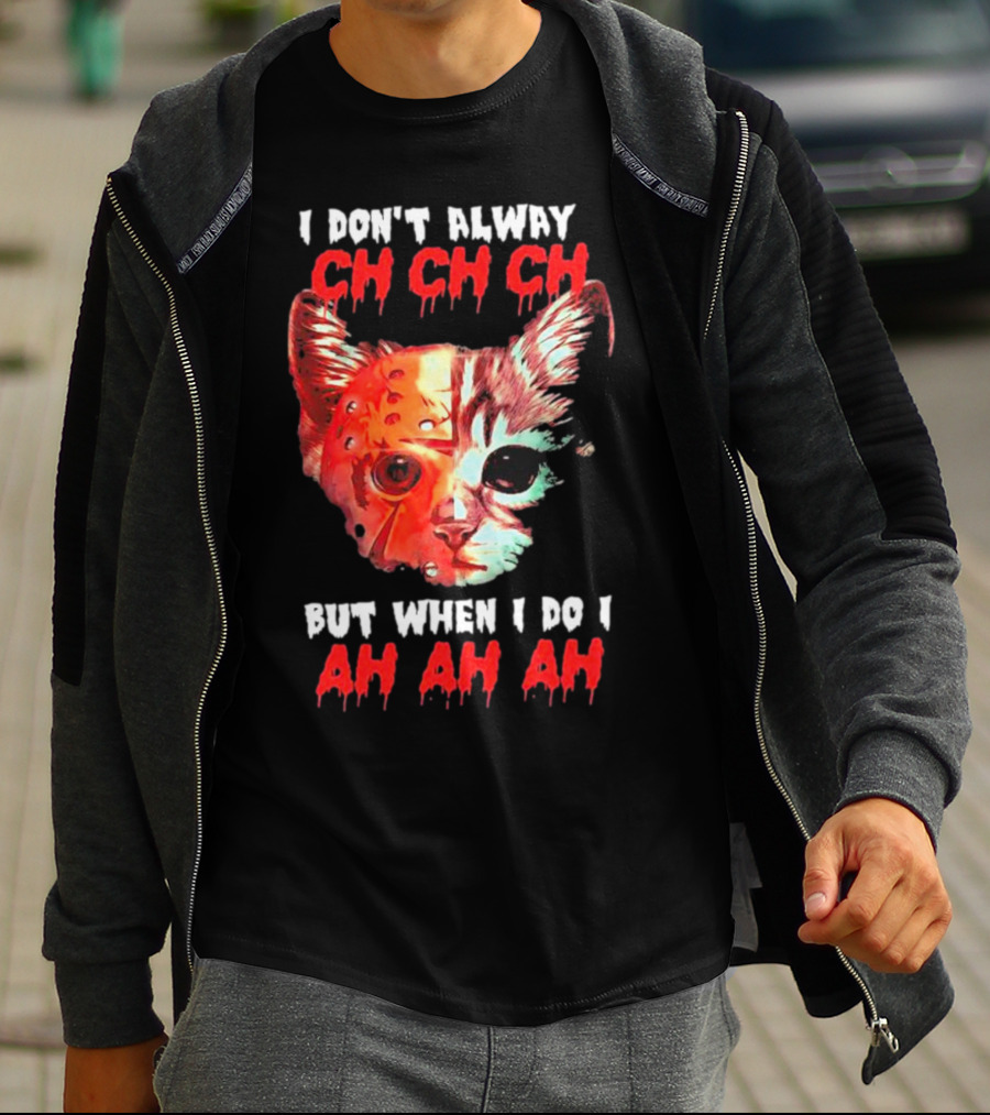 I Don't Alway Ch Ch Ch Cat But When I Do I Ah Ah Ah T-Shirt