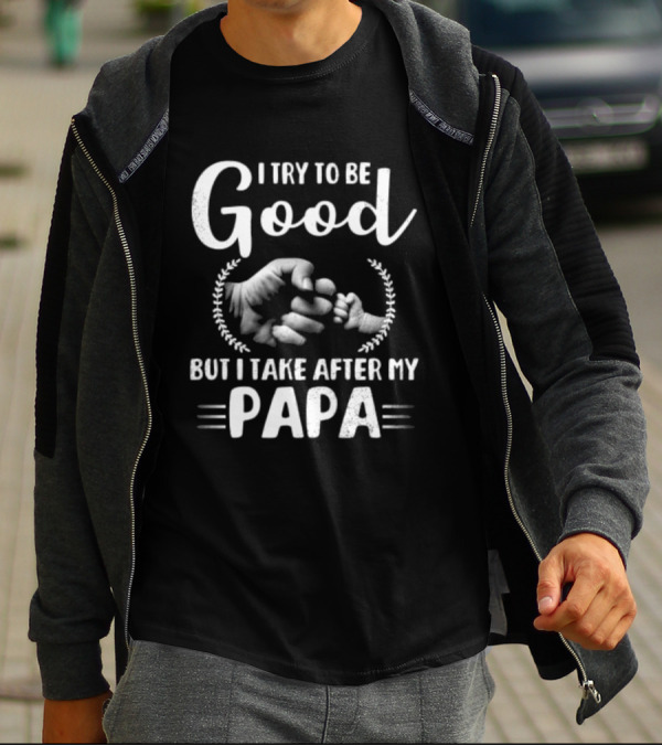 I Try To Be Good But I Take After My Papa Fist Bump T-Shirt