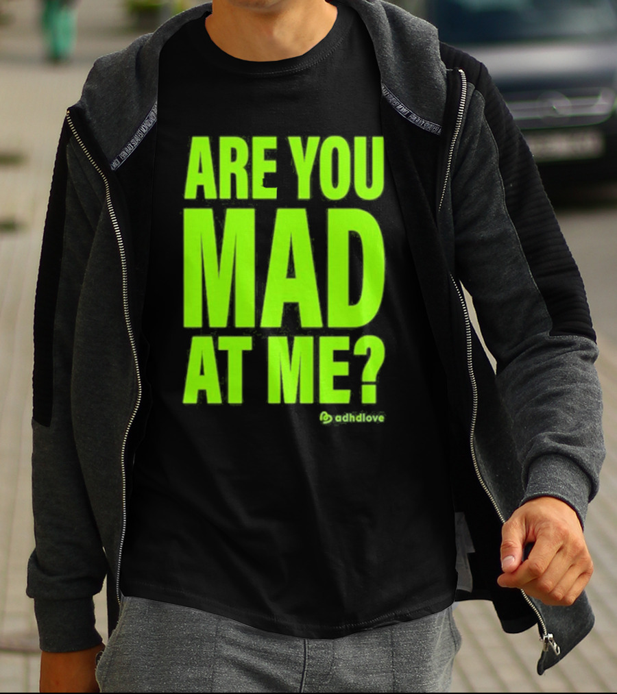 Are You Mad At Me ADHD Love T-Shirt