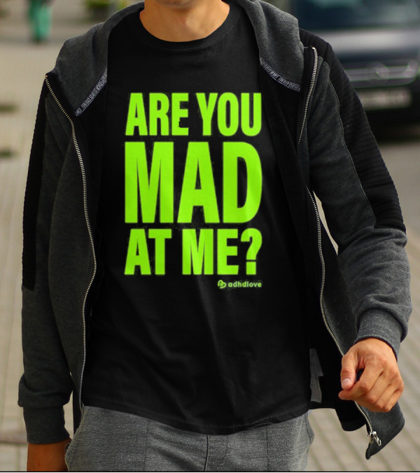 Are You Mad At Me ADHD Love T-Shirt