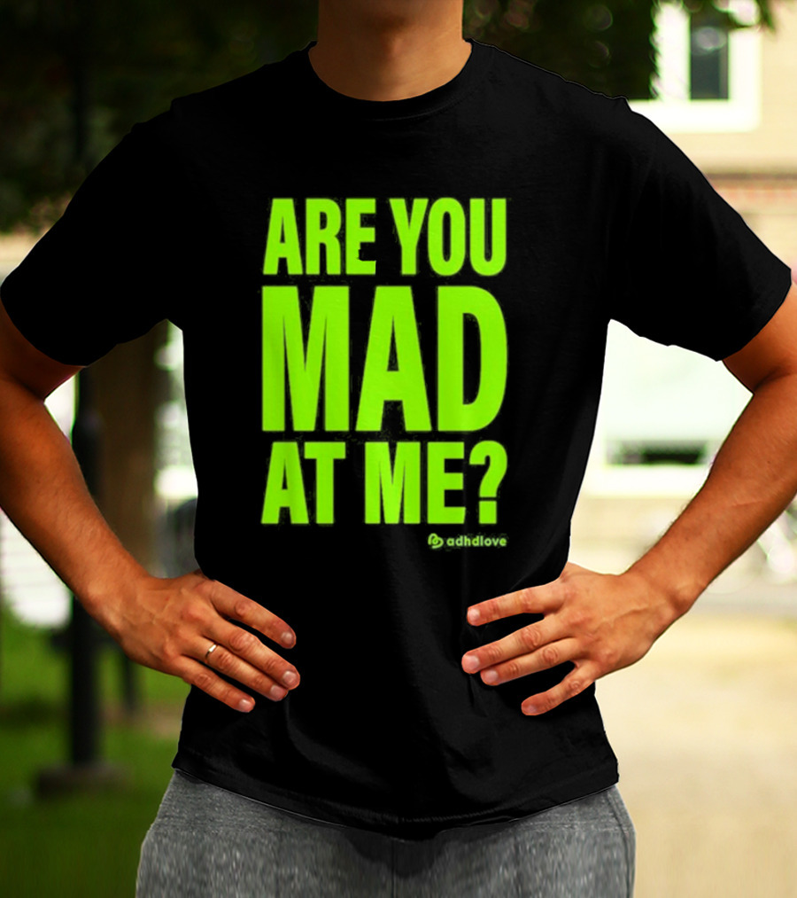 Are You Mad At Me ADHD Love T-Shirt