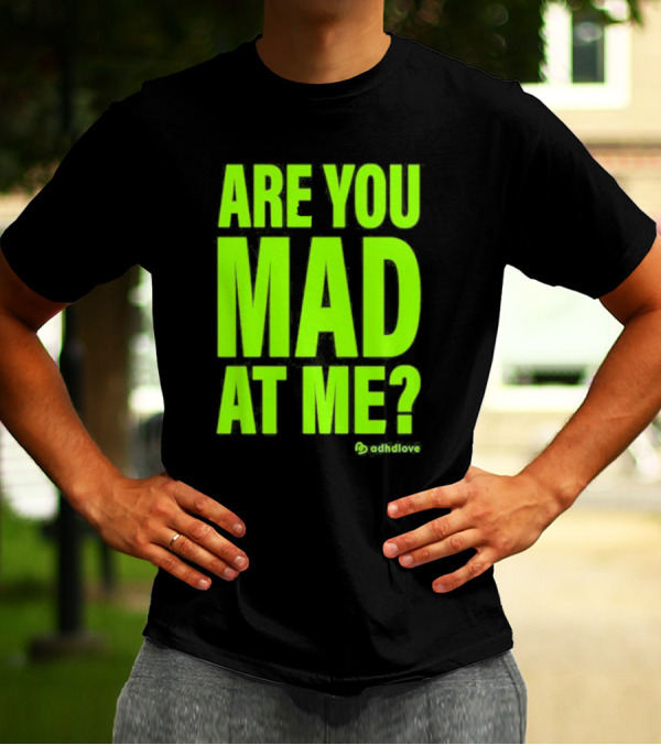 Are You Mad At Me ADHD Love T-Shirt