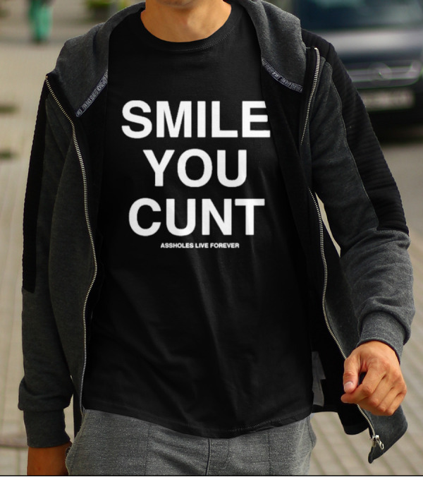 Smile You Cunt Assholes Live Forever T-Shirt