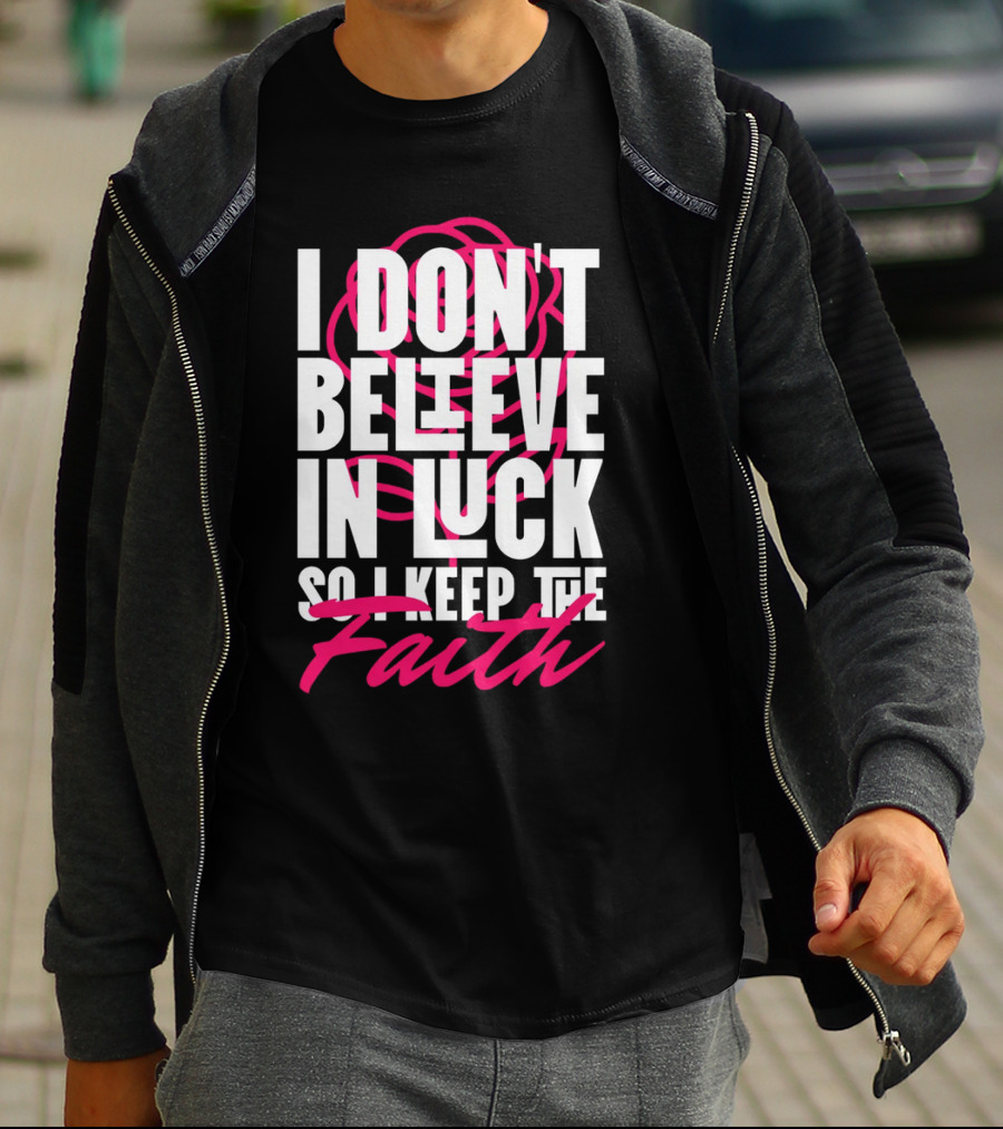 I Don't Believe In Luck So I Keep The Faith T-Shirt