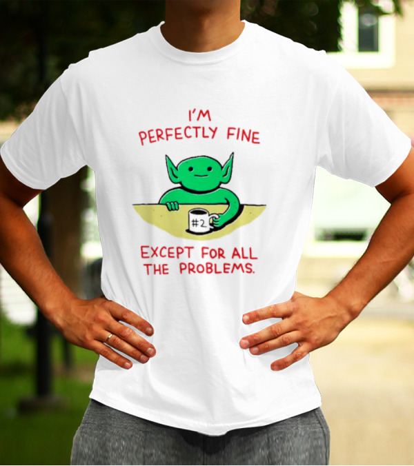 I'm Perfectly Fine Except For All The Problems Green Goblin With #2 Mug T-Shirt