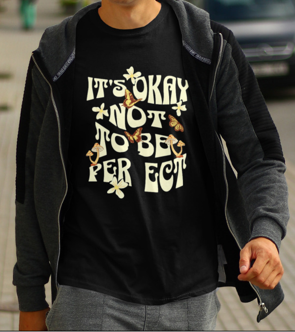 It's Okay Not To Be Perfect Flowers Mushrooms Butterflies T-Shirt