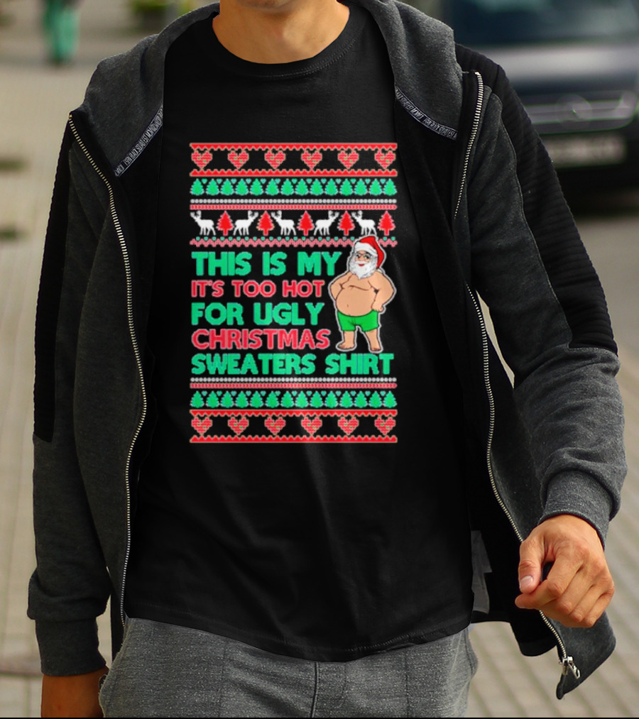 This Is My It's Too Hot For Ugly Christmas Sweaters Shirt Santa Print T-Shirt