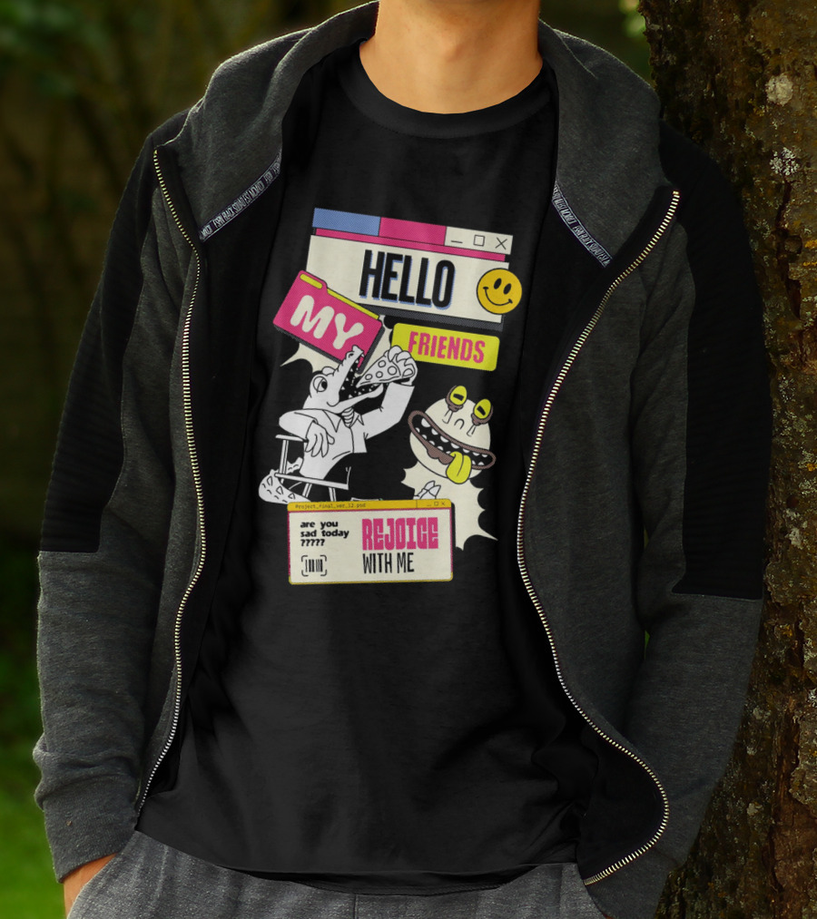 Hello My Friends Are You Sad Today Rejoice With Me T-Shirt