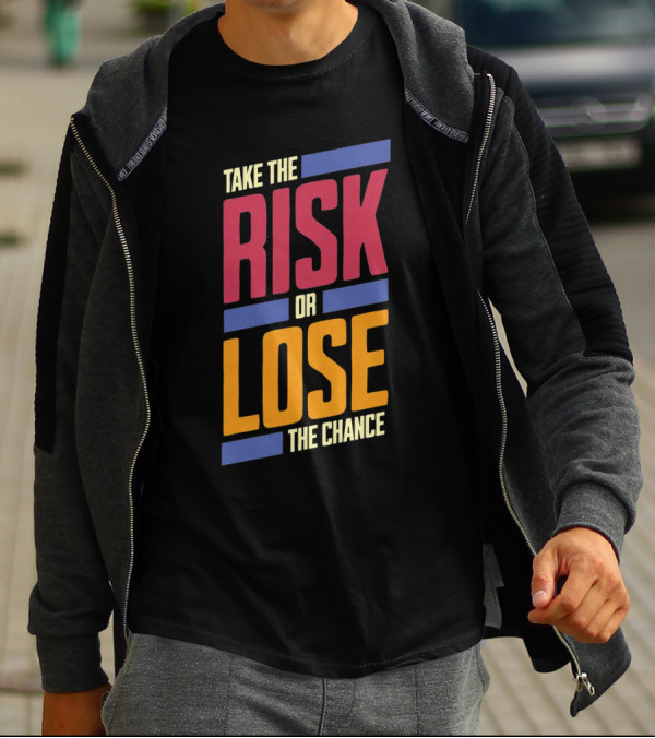 Take The Risk Or Lose The Chance T-Shirt