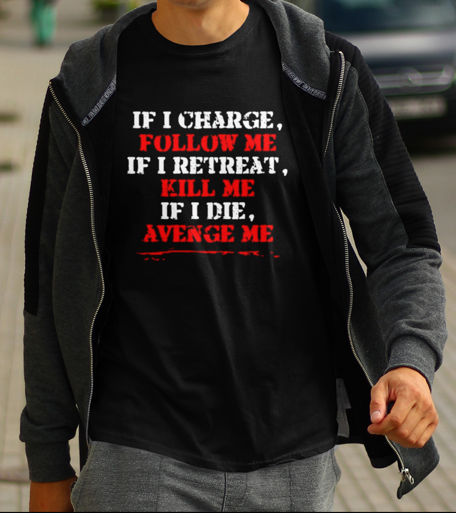 If I Charge Follow Me If I Retreat Kill Me If I Die Avenge Me Military Warrior Motivation T-Shirt