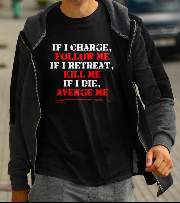 If I Charge Follow Me If I Retreat Kill Me If I Die Avenge Me Military Warrior Motivation T-Shirt